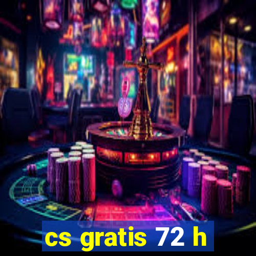 cs gratis 72 h